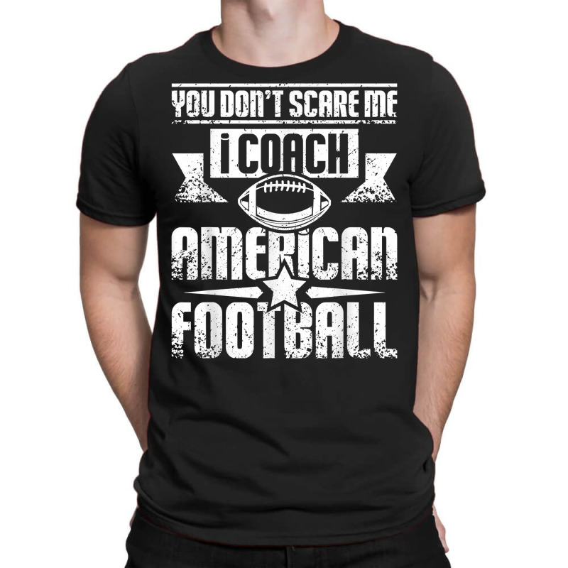 You Don't Scare Me I Coach American Football T Shirt T-shirt | Artistshot