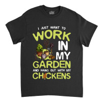 Chicken Chick I Just Want To Work In My Garden And Hang Out Chicken Qu Classic T-shirt | Artistshot