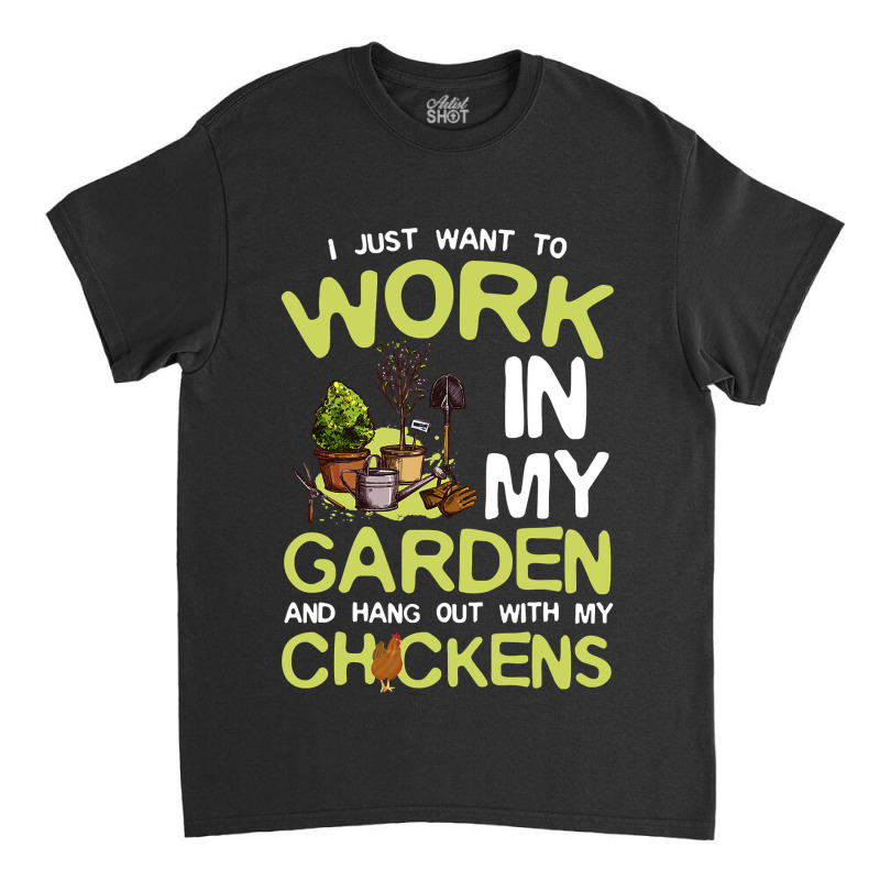 Chicken Chick I Just Want To Work In My Garden And Hang Out Chicken Qu Classic T-shirt by cm-arts | Artistshot