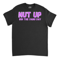 Nut Up And Win The Dang Day T Shirt Classic T-shirt | Artistshot