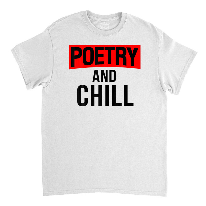 Literary Work Poem Lover Poetic Poet Poetry And Chill Classic T-shirt | Artistshot