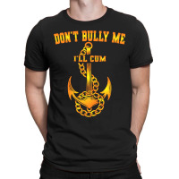 Dont Bully Me Ill Cum T-shirt | Artistshot