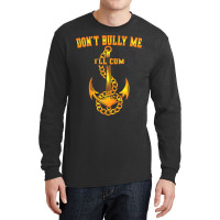 Dont Bully Me Ill Cum Long Sleeve Shirts | Artistshot