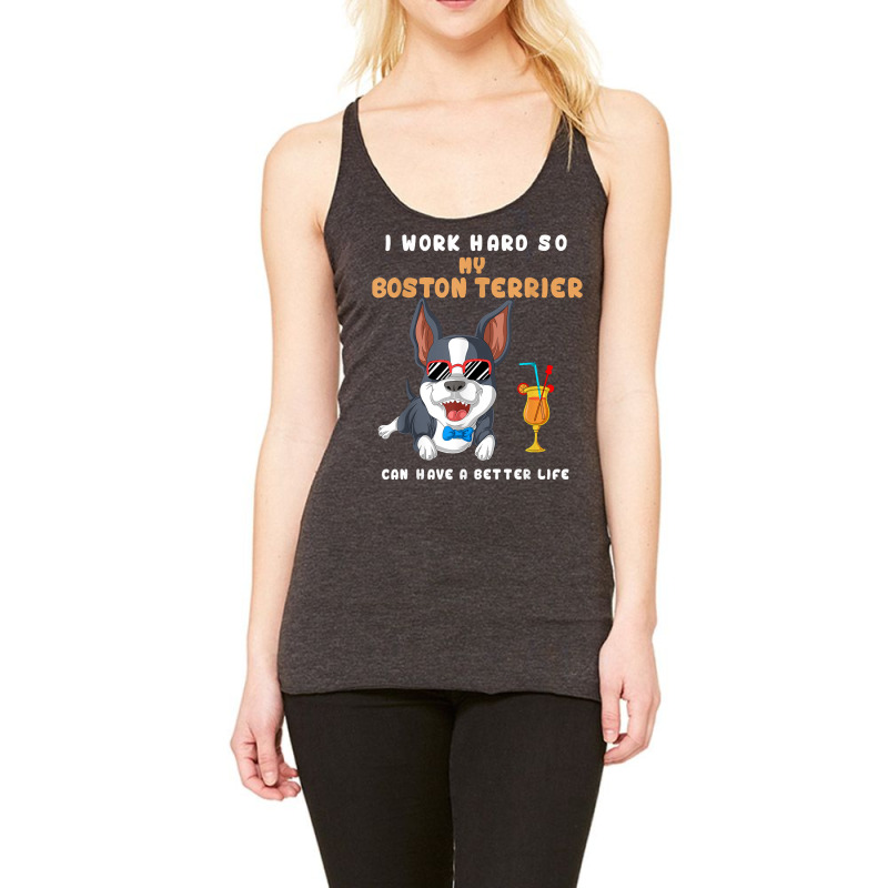 I Work Hard So My Boston Terrier Can Have A Better Life T Shirt Racerback Tank by montistd | Artistshot