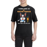 I Work Hard So My Boston Terrier Can Have A Better Life T Shirt Youth Tee | Artistshot