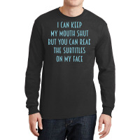 Womens I Can Keep My Mouth Shut You Can Read Subtitles On My Face T Sh Long Sleeve Shirts | Artistshot