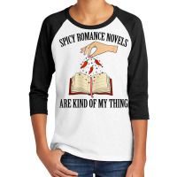 Spicy Romance Novels Are Kind Of My Thing Romance Reader T Shirt Youth 3/4 Sleeve | Artistshot