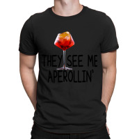 Aperol Cocktail - They See Me Aperollin T-shirt | Artistshot