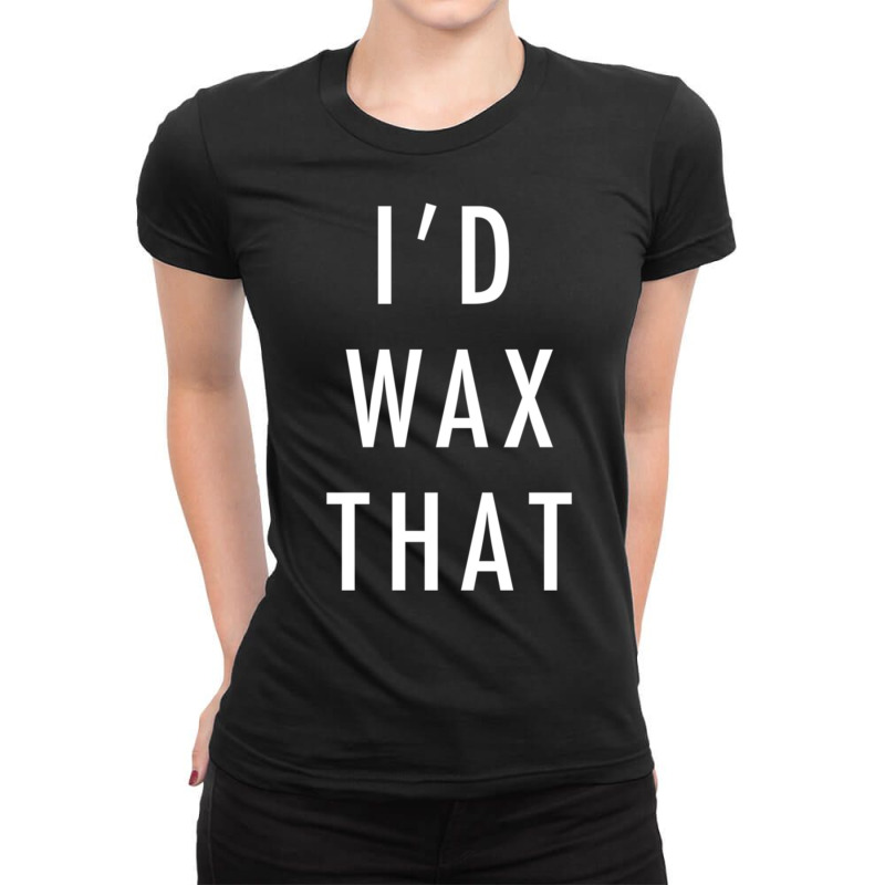 I'd Wax That   Cute Esthetician Sweatshirt Ladies Fitted T-shirt | Artistshot