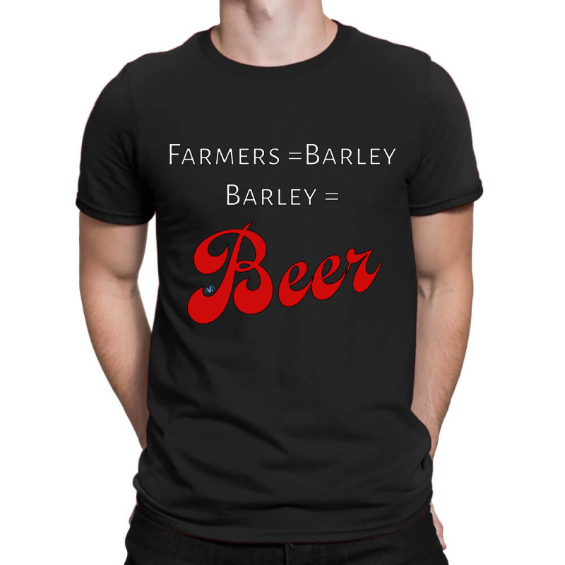 Farmers = Barley, Barley = Beer T-shirt | Artistshot