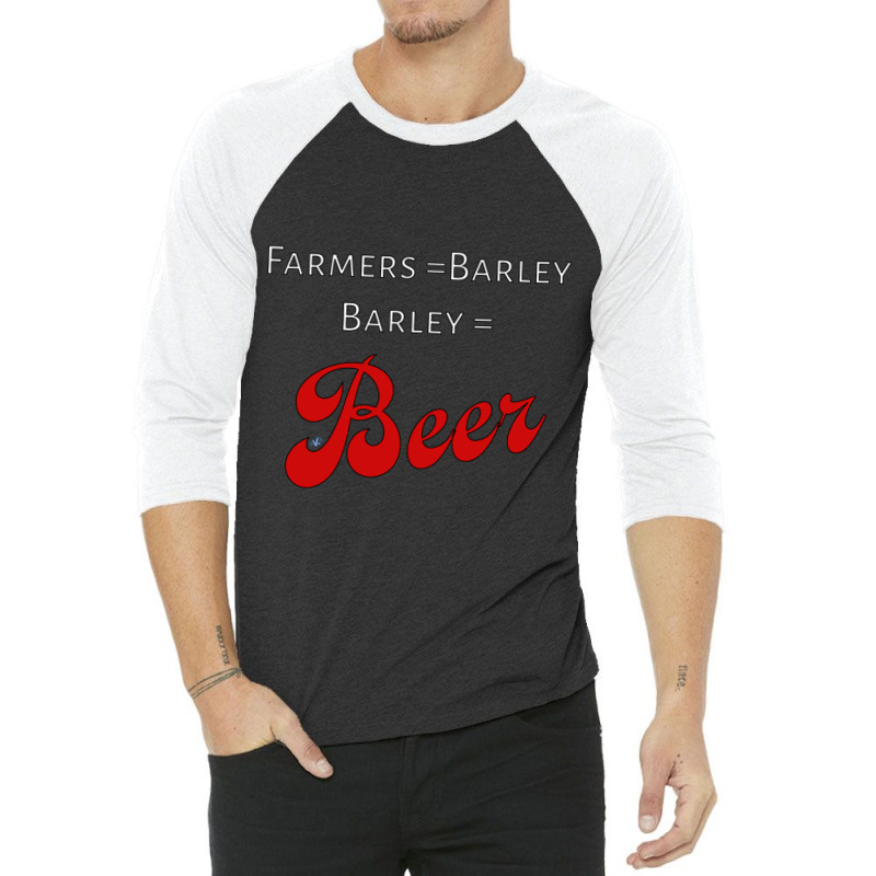 Farmers = Barley, Barley = Beer 3/4 Sleeve Shirt | Artistshot