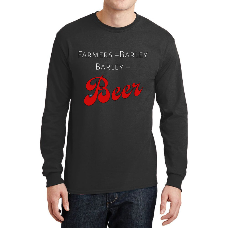 Farmers = Barley, Barley = Beer Long Sleeve Shirts | Artistshot