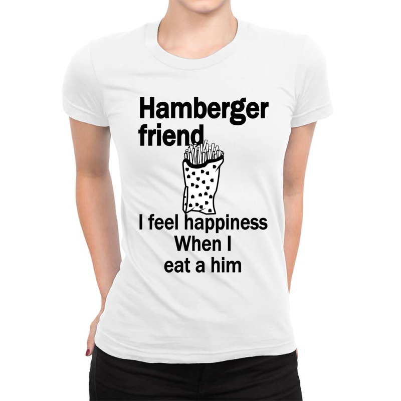 Hamberger Friend I Feel Happiness When I Eat A Him Funny Engrish Ladies Fitted T-Shirt by STEVERAMER | Artistshot