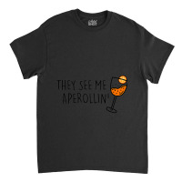 They See Me Aperollin Classic T-shirt | Artistshot