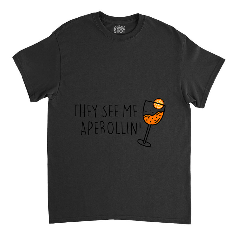 They See Me Aperollin Classic T-shirt | Artistshot