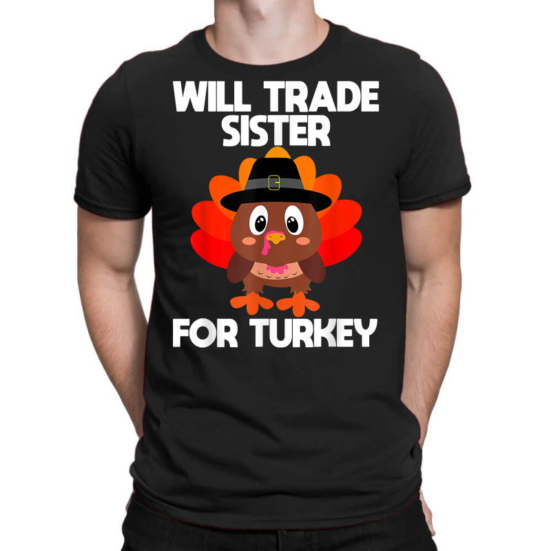 Thanksgiving For Boys Kids Will Trade Sister For Turkey T Shirt T-shirt | Artistshot