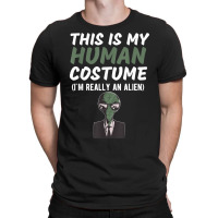 This Is My Human Costume I'm Really An Alien Funny Design T Shirt T-shirt | Artistshot