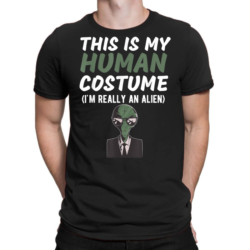 This Is My Human Costume I'm Really An Alien Funny Design T Shirt T-shirt | Artistshot