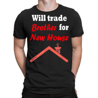 Will Trade Brother For House T Shirt T-shirt | Artistshot