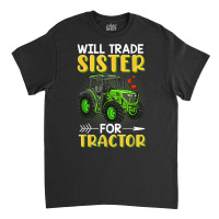 Will Trade Sister For Tractor Brother T Shirt Classic T-shirt | Artistshot