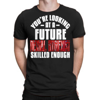 You're Looking At A Future Dental Hygienist Skilled Enough P T Shirt T-shirt | Artistshot