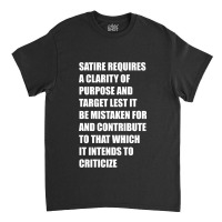 Satire Requires A Clarity Of Purpose And Target Lest It Be Mistaken Fo Classic T-shirt | Artistshot