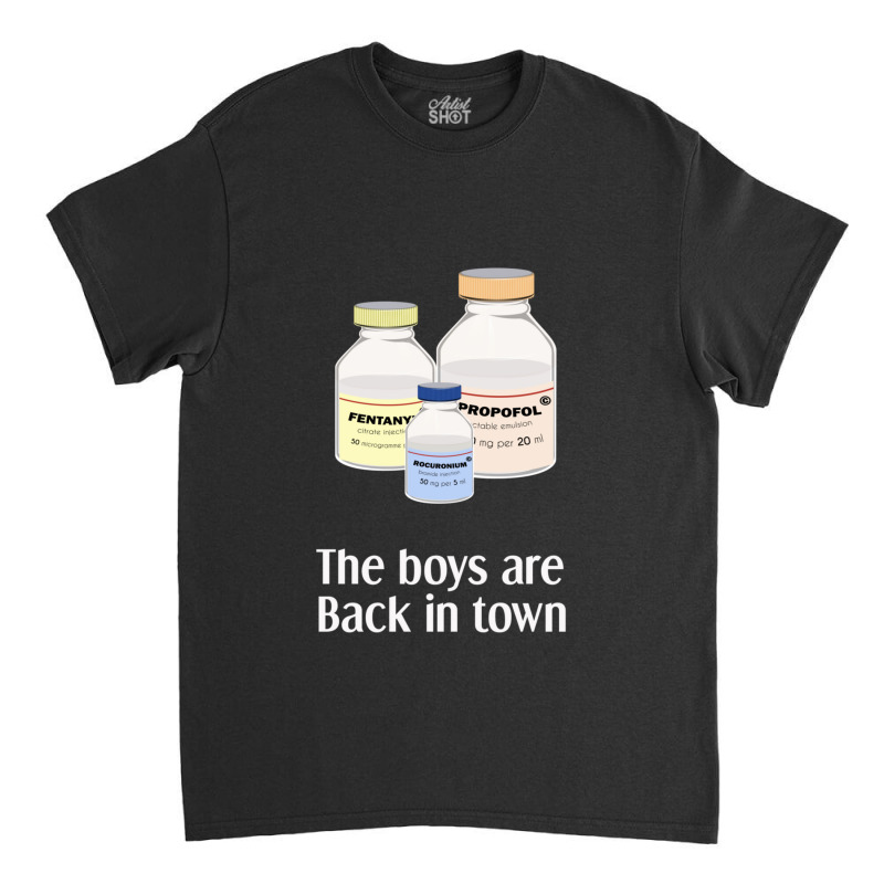 The Boys Are Back In Town  Funny Anesthesia Shirt  Anesthesiologist An Classic T-shirt | Artistshot