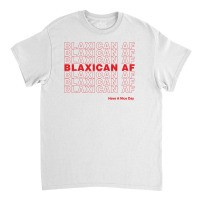 Blaxican Af Have A Nice Day Classic T-shirt | Artistshot