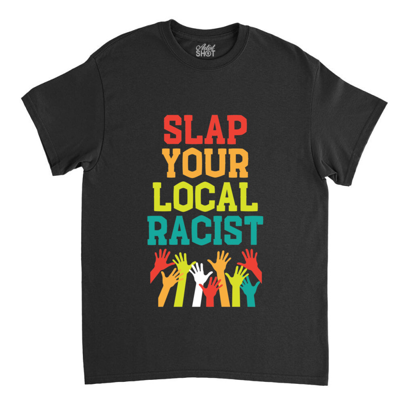 Slap Your Local Racist Hate Racist Classic T-shirt | Artistshot