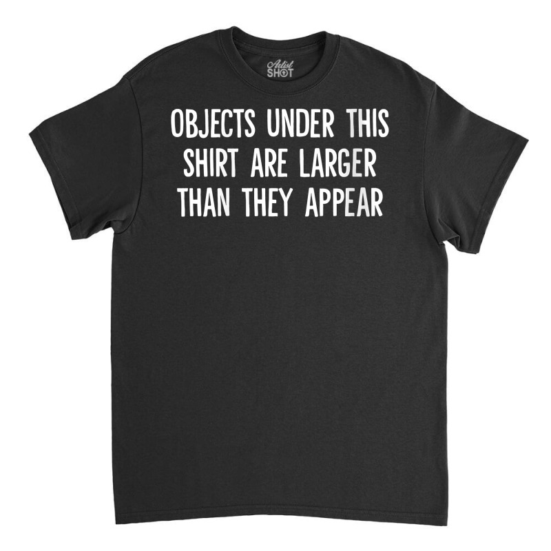 Womens Objects Under This Shirt Are Larger Than They Appear V Neck T S Classic T-shirt | Artistshot