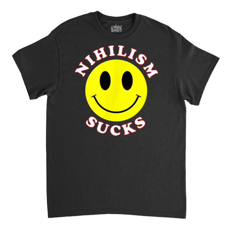 Nihilism Sucks T Shirt Classic T-shirt by cm-arts | Artistshot