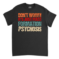 Its Just Mass Formation Psychosis Classic T-shirt | Artistshot