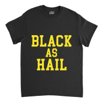 Black As Hail Classic T-shirt | Artistshot