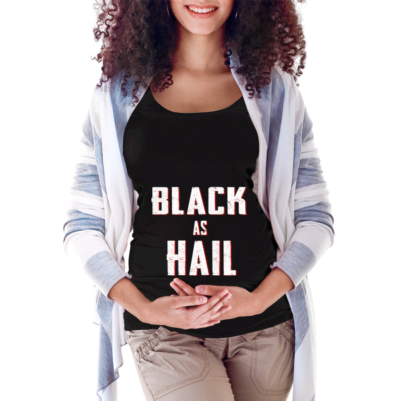 Black As Hail Funny Gift For Friend, Hail As Black Maternity Scoop Neck T-shirt by cm-arts | Artistshot