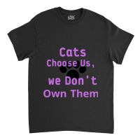 Cats Choose Us, We Dont Own Them Classic T-shirt | Artistshot