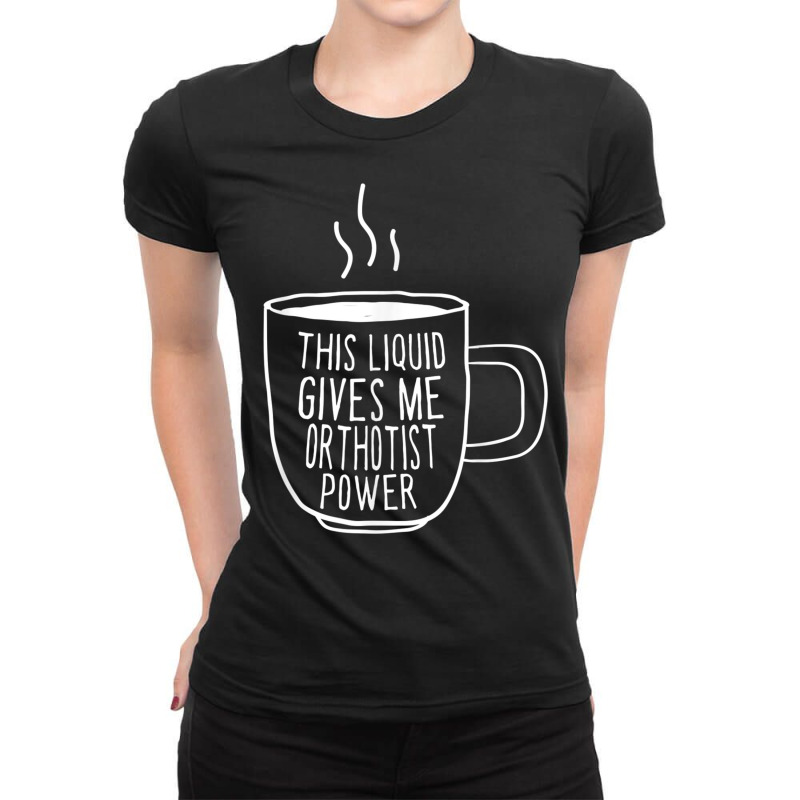 This Liquid Gives Me Orthotist Power Funny Prosthetist Humor T Shirt Ladies Fitted T-Shirt by cm-arts | Artistshot