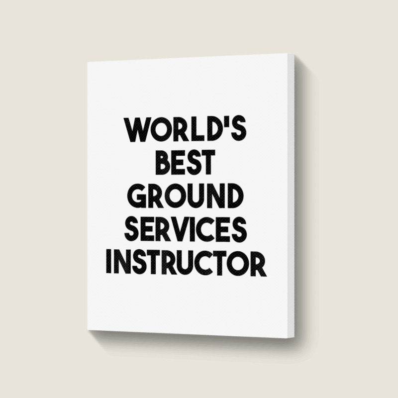 World's Best Ground Services Instructor T Shirt Portrait Canvas Print | Artistshot