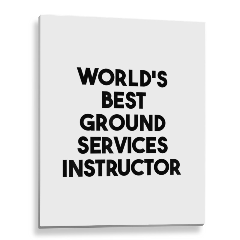 World's Best Ground Services Instructor T Shirt Metal Print Vertical | Artistshot