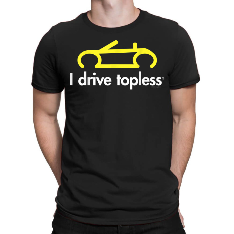 I Drive Topless (r)  Funny Convertible Car Cabrio T-shirt | Artistshot