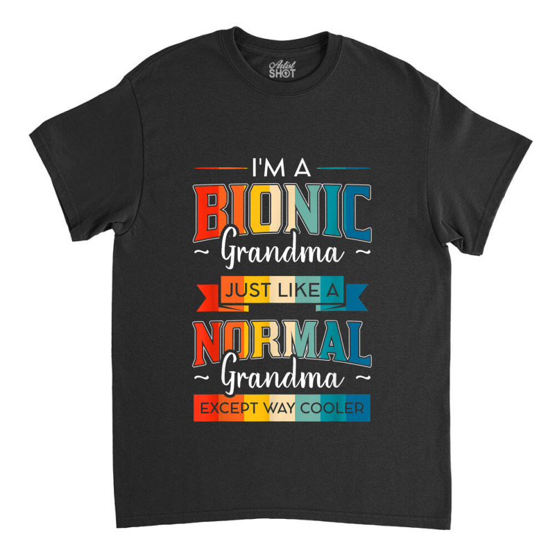 Bionic Grandma Replacement Surgery Arthroplasty Prosthesis Classic T-shirt by AmberUshka | Artistshot