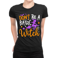 Happy Halloween Don't Be A Basic Witch Funny Witch Ladies Fitted T-shirt | Artistshot