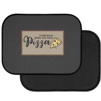 Funny Doormat Come Back When You Have Pizza For Dies Rear Car Mat | Artistshot