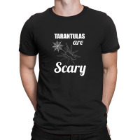 Tarantulas Are Scary T-shirt | Artistshot