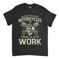 Motocross Rider Born To Ride Motorcycles Forced To Go To Work133 Motor Classic T-shirt | Artistshot