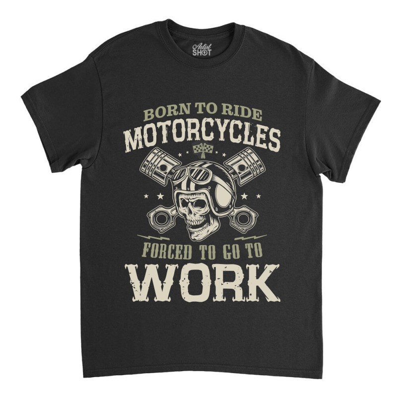 Motocross Rider Born To Ride Motorcycles Forced To Go To Work133 Motor Classic T-shirt by cm-arts | Artistshot