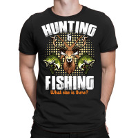 Hunting Hunt Deer Hunting And Fishing What Else Is There Deer Hunting  T-shirt | Artistshot