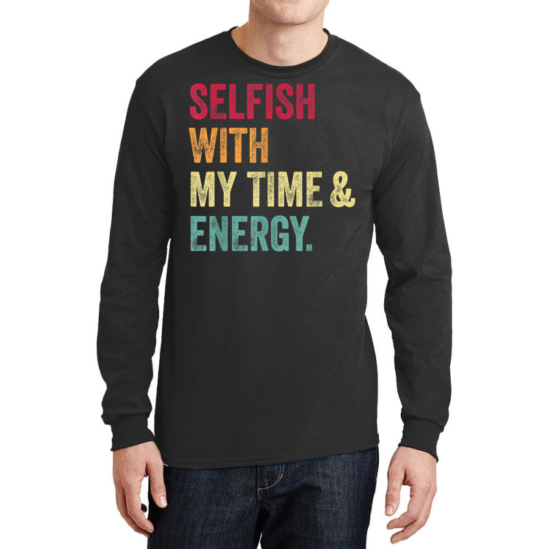 Selfish With My Time And Energy Retro Vintage Distressed T Shirt Long Sleeve Shirts by cm-arts | Artistshot