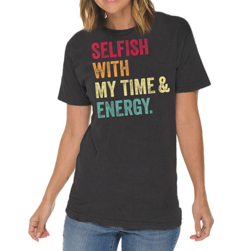 Selfish With My Time And Energy Retro Vintage Distressed T Shirt Vintage T-Shirt by cm-arts | Artistshot