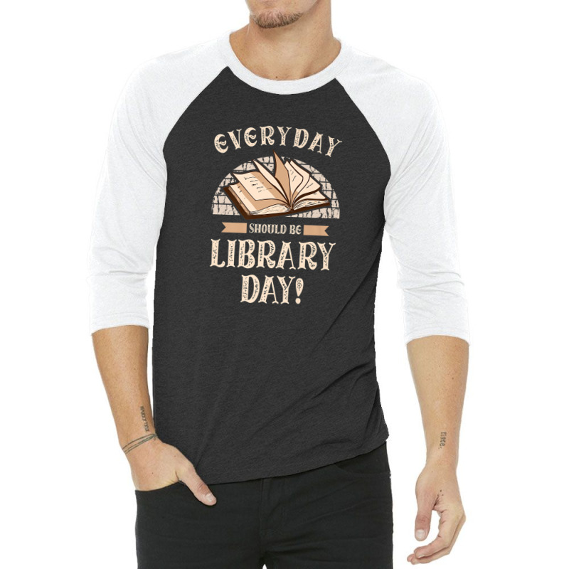 Everyday Should Be Library Day Librarian Fan Librarian 3/4 Sleeve Shirt | Artistshot