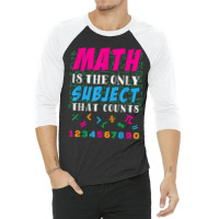 Math Is The Only Subject That Counts Math Teacher Gift 3/4 Sleeve Shirt | Artistshot